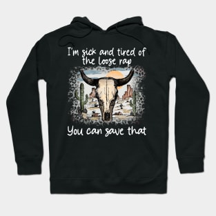 I'm Sick And Tired Of The Loose Rap You Can Save That Cactus Deserts Bull Hoodie